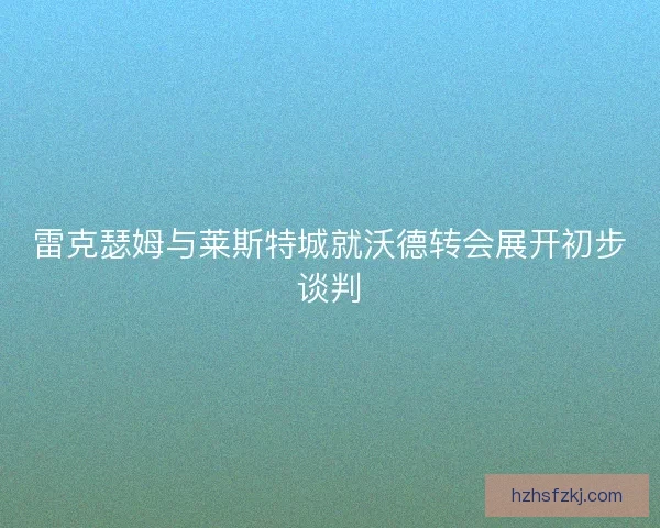 雷克瑟姆与莱斯特城就沃德转会展开初步谈判